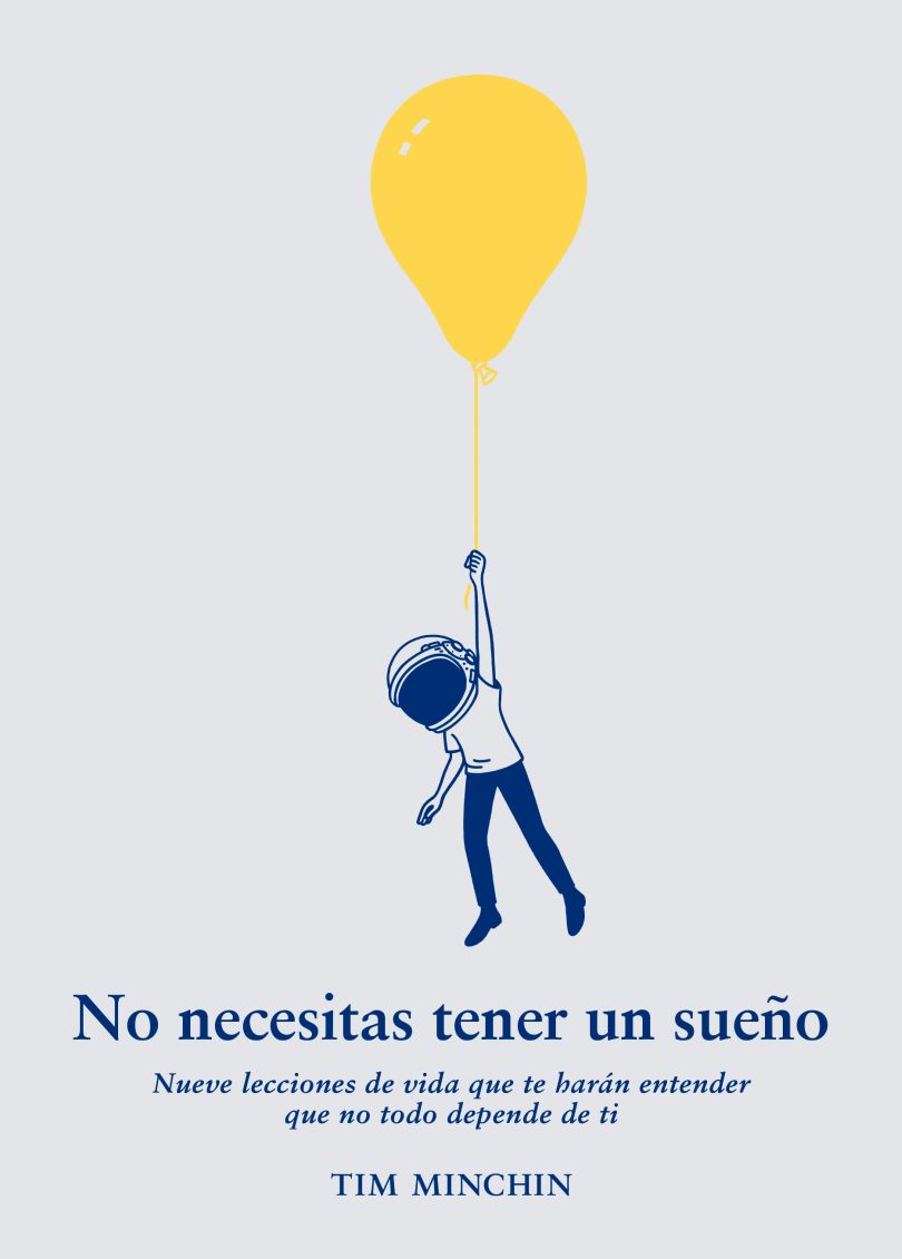 No necesitas tener un sueño. Nueve lecciones de vida que te harán entender que no todo depende de ti