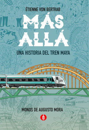 Más allá. Una historia del Tren Maya