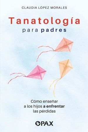 Tanatología para padres. Cómo enseñar a los hijos a enfrentar las pérdidas