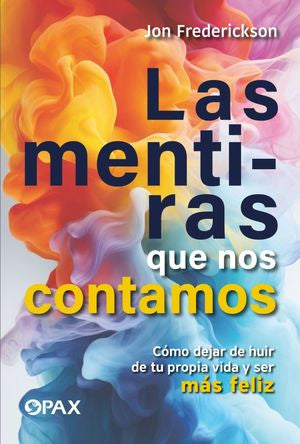 Las mentiras que nos contamos. Cómo dejar de huir de tu propia vida y ser más feliz