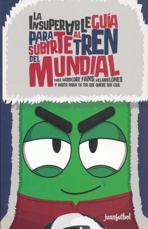 INSUPERABLE GUIA PARA SUBIRTE AL TREN DEL MUNDIAL, LA. PARA HARDCORE FANS VILLAMELONES Y HASTA PARA TU TIA QUE QUIERE SER COOL