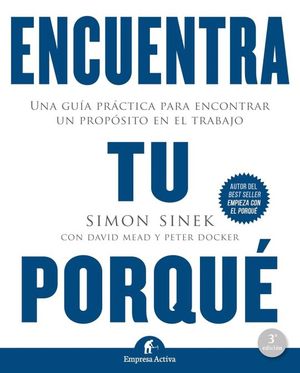 Encuentra Tu Porqué. Una Guía Práctica Para Encontrar Un Propósito En El Trabajo