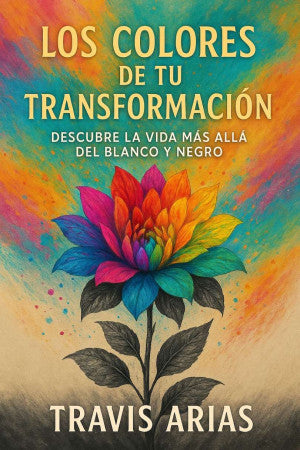 Los colores de tu transformación. Descubre la vida más allá del blanco y negro