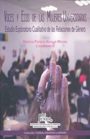 VOCES Y ECOS DE LAS MUJERES UNIVERSITARIAS. ESTUDIOS EXPLORATORIOS CUALITATIVOS DE LAS RELACIONES DE GENERO