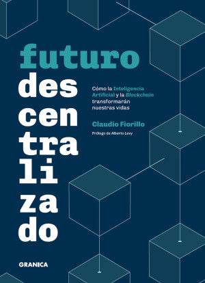 Futuro Descentralizado. Cómo La Inteligencia Artificial Y La Blockchain Transformarán Nuestras Vidas