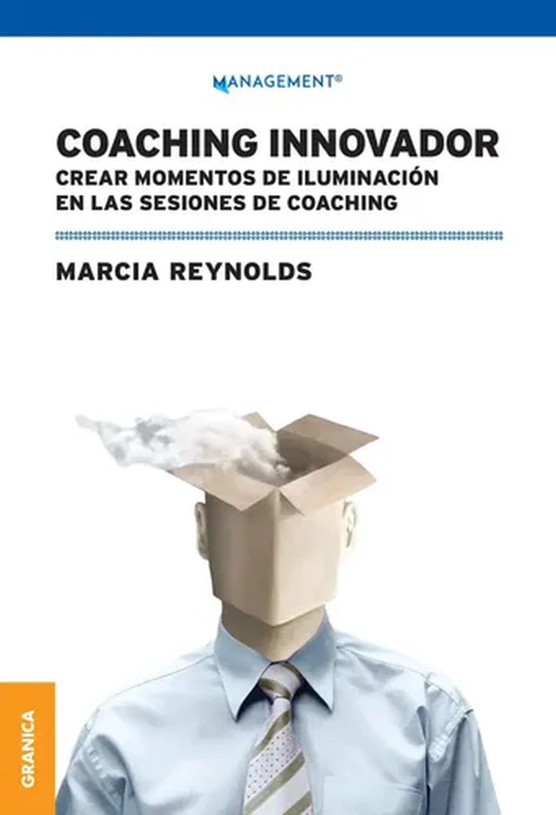 Coaching Innovador. Crear Momentos De Iluminación En Las Sesiones De Coaching | Marcia Reynolds | Granica