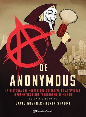 A de Anonymous. La historia del misterioso colectivo de activistas informáticos que transformó el mundo / Pd.