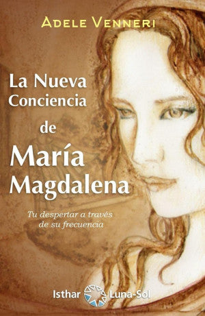 La Nueva Conciencia de María Magdalena. Tu despertar a través de su frecuencia