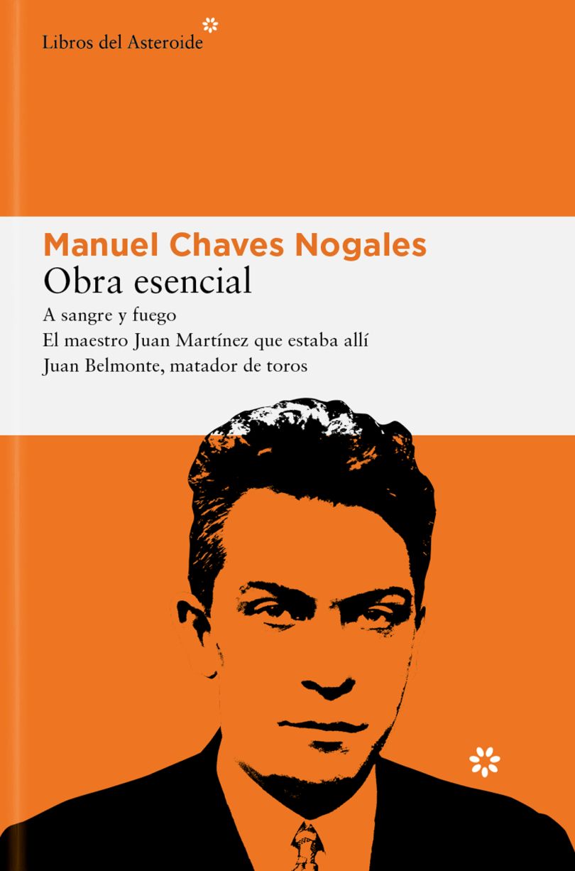 Obra esencial. A sangre y fuego / El maestro Juan Martínez que estaba allí / Juan Belmonte, matador de toros