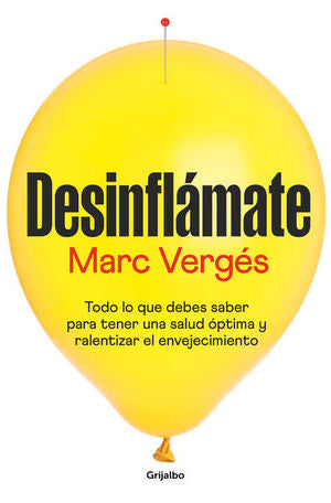 Desinflámate. Todo Lo Que Debes Saber Para Tener Una Salud óptima Y Ralentizar El Envejecimiento