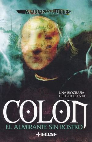 Una Biografia Heterodoxa De Colon. El Almirante Sin Rostro