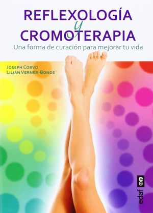 Reflexologia Y Cromoterapia. Una Forma De Curacion Para Mejorar Tu Vida