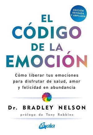 El código de la emoción. Cómo liberar tus emociones para disfrutar de salud, amor y felicidad en abundancia