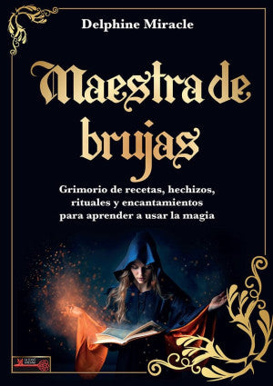 Maestra de brujas. Grimorio de recetas, hechizos, rituales y encantamientos para aprender a usar la magia