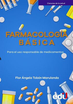 Farmacología Básica. Para El Uso Responsable De Medicamentos