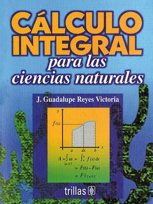 CALCULO INTEGRAL PARA LAS CIENCIAS NATURALES | REYES VICTORIA, J. GUADALUPE | Trillas
