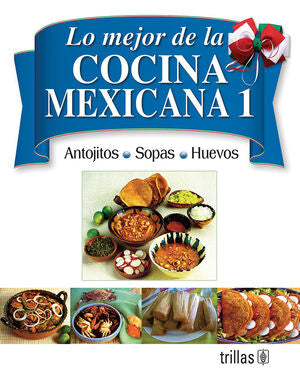 LO MEJOR DE LA COCINA MEXICANA 1 ANTOJITOS, SOPAS Y HUEVOS | DIAZ DE COSSIO, ROGER | Trillas