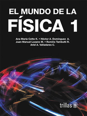 EL MUNDO DE LA FISICA 1 | CETTO K., ANA MARIA; DOMINGUEZ ALVAREZ, HECTOR A.; LOZANO M., JUAN MANUEL; TAMBUTTI R., ROMILIO; VAL | Trillas