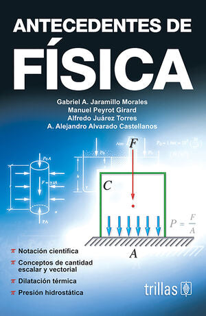 ANTECEDENTES DE FISICA | JARAMILLO MORALES, GABRIEL A.; PEYROT GIRARD, MANUEL; JUAREZ TORRES, ALFREDO; ALVARADO CASTELLANOS, | Trillas