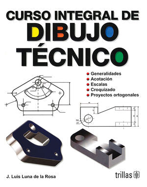 CURSO INTEGRAL DE DIBUJO TECNICO | LUNA DE LA ROSA, JOSE LUIS | Trillas
