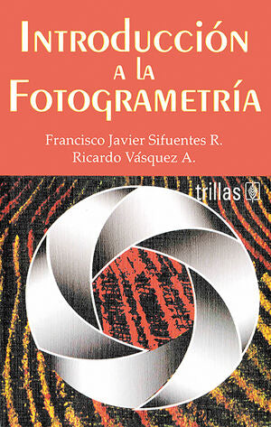 INTRODUCCIÓN A LA FOTOGRAMETRÍA | SIFUENTES R., FRANCISCO JAVIER; VAZQUEZ A., RICARDO | Trillas