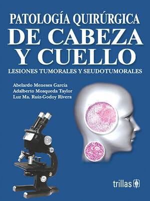 PATOLOGIA QUIRURGICA DE CABEZA Y CUELLO | MENESES GARCIA, ABELARDO; MOSQUEDA TAYLOR, ADALBERTO; RUIZ GODOY RIVERA, LUZ MARIA | Trillas