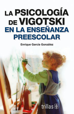 LA PSICOLOGIA DE VIGOTSKI EN LA ENSEÑANZA PREESCOLAR | GARCIA GONZALEZ, ENRIQUE | Trillas