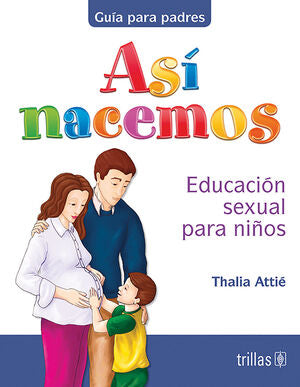 ASI NACEMOS. EDUCACION SEXUAL PARA NIÑOS. GUIA PARA PADRES | ATTIE, THALIA | Trillas
