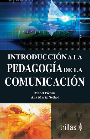 INTRODUCCION A LA PEDAGOGIA DE LA COMUNICACION | PICCINI, MABEL; NETROL, ANA MARIA | Trillas