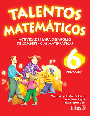 TALENTOS MATEMATICOS 6. PRIMARIA | GARCIA JUAREZ, MARCO ANTONIO; PEREZ TAGGLE, DIANA; BRESSAN SOLIS, ELSA | Trillas