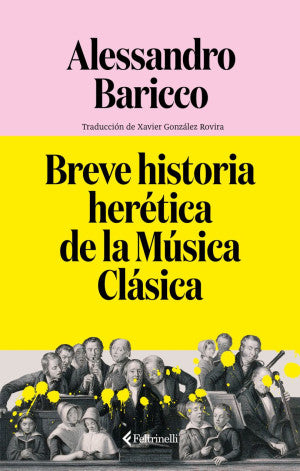 Breve Historia Herética De La Música Clásica | Alessandro Baricco | Feltrinelli