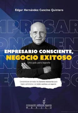 Empresario Consciente, Negocio Exitoso. Una Guía Para Lograrlo