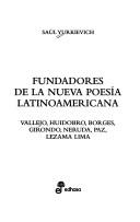 Fundadores de La Nueva Poesia Latinoamericana: Vallejo, Huidobro, Borges, Girondo, Neruda, Paz, Lezama Lima Yurkievich, Saul