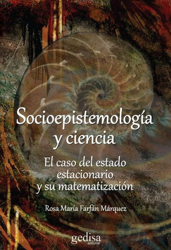 Socioepistemología y ciencia: El caso del estado estacionario y su matematización Farfán Márquez, Rosa María