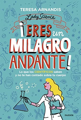 ERES UN MILAGRO ANDANTE! Lo que los cientificos saben y no te han contado sobre tu cuerpo Arnandis, Teresa