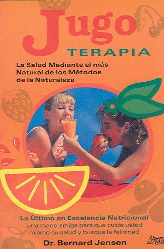 Jugoterapia/ Juicing Therapy: La Salud Mediante El Mas Natural De Los Metodos De La Naturaleza Jensen, Bernard