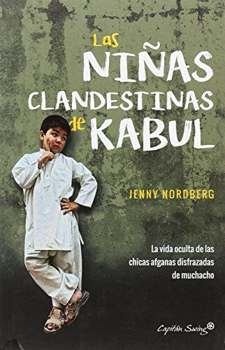 Las niñas clandestinas de Kabul: La vida oculta de las chicas afganas disfrazadas de muchacho Nordberg, Jenny