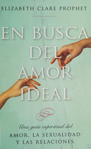 EN BUSCA DEL AMOR IDEAL. UNA GUIA ESPIRITUAL DEL AMOR LA SEXUALIDAD Y LAS RELACIONES