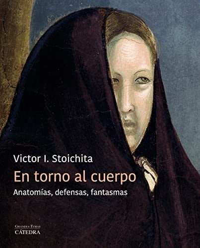 En torno al cuerpo: Anatomías, defensas, fantasmas Stoichita, Victor I.