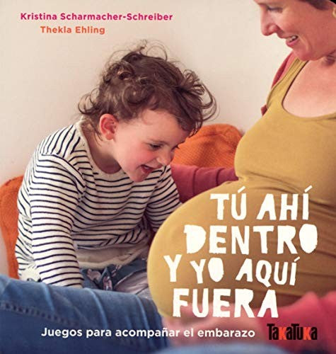 TU AHI DENTRO Y YO AQUI FUERA. JUEGOS PARA ACOMPAÑAR EL EMBARAZO / PD.