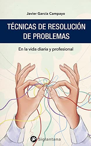 Técnicas de resolución de problemas. En la vida diaria y profesional García Campayo, Javier