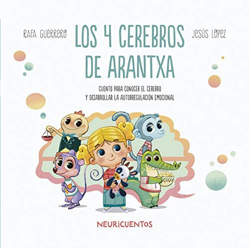 Los 4 cerebros de Arantxa. Cuento para conocer el cerebro y desarrollar la autorregulación emocional Guerrero, Rafa and López, Jesús