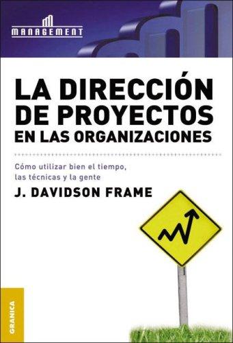 DIRECCION DE PROYECTOS EN LAS ORGANIZACIONES, LA. COMO UTILIZAR BIEN EL TIEMPO LAS TECNICAS Y LA GENTE