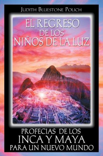 El regreso de los niños de la luz. Profecías de los inca y maya para un nuevo mundo / 2 ed.