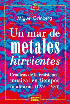 Un mar de metales hirvientes. Crónicas de la resistencia musical en tiempos totalitarios