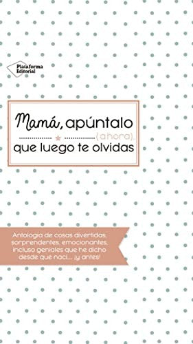 Mamá, apúntalo (ahora), que luego te olvidas Mónica Villar Torres