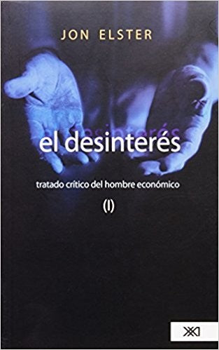 El desinterés: Tratado crítico del hombre económico (I) Elster, Jon