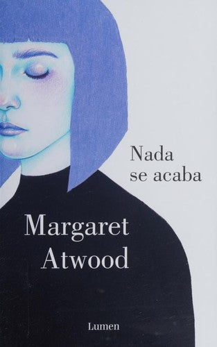 Nada Se Acaba Atwood, Margaret and Lumen