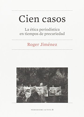 Cien casos. La ética periodística en tiempos de precariedad