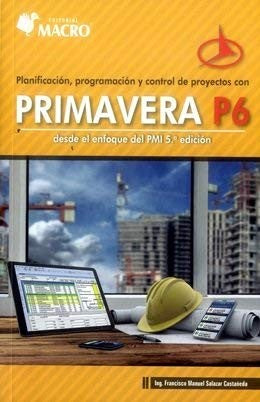 PLANIFICACION PROGRAMACION Y CONTROL DE PROYECTOS CON PRIMAVERA P6 / 5 ED. FRANCISCO MANUEL SALAZAR CASTANEDA